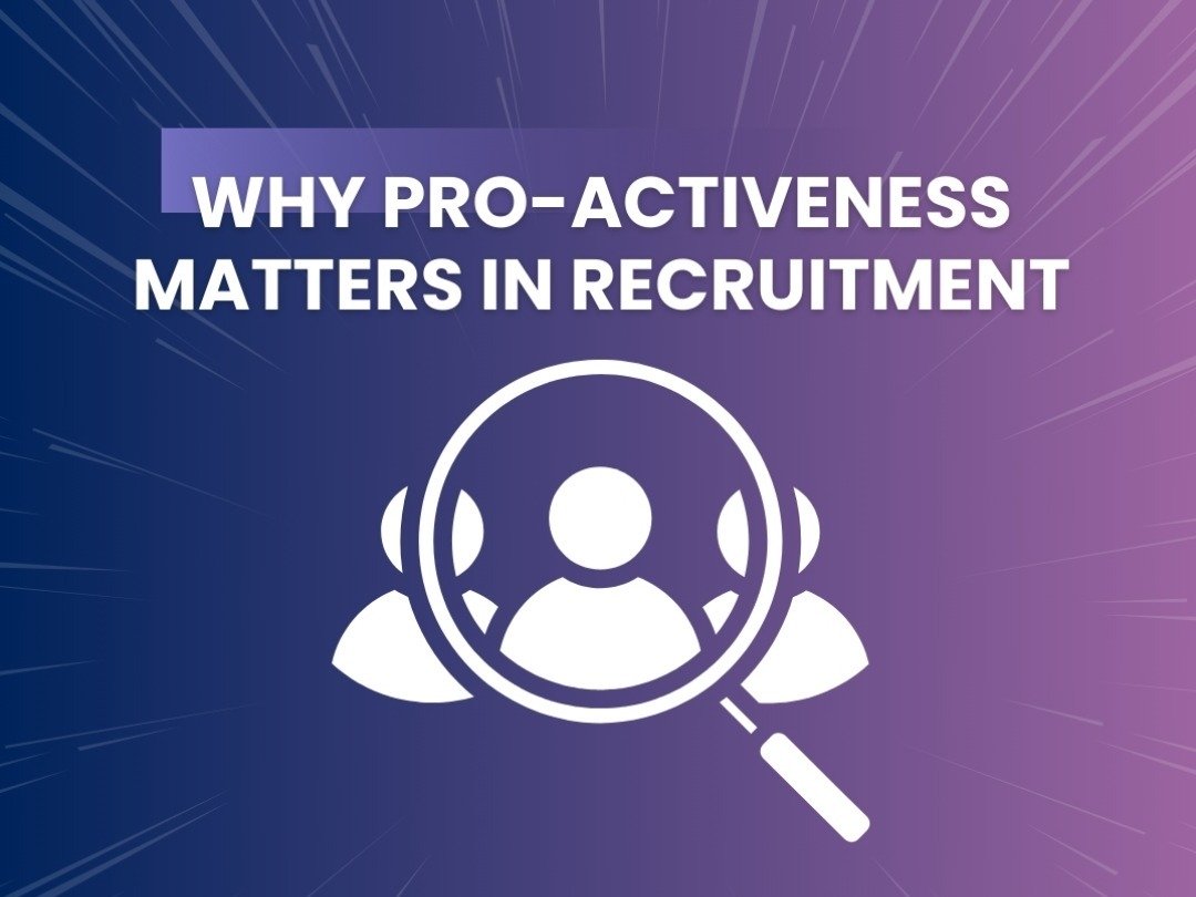 Why Pro-Activeness Matters in Recruitment – Don’t Miss Out on Top Talent