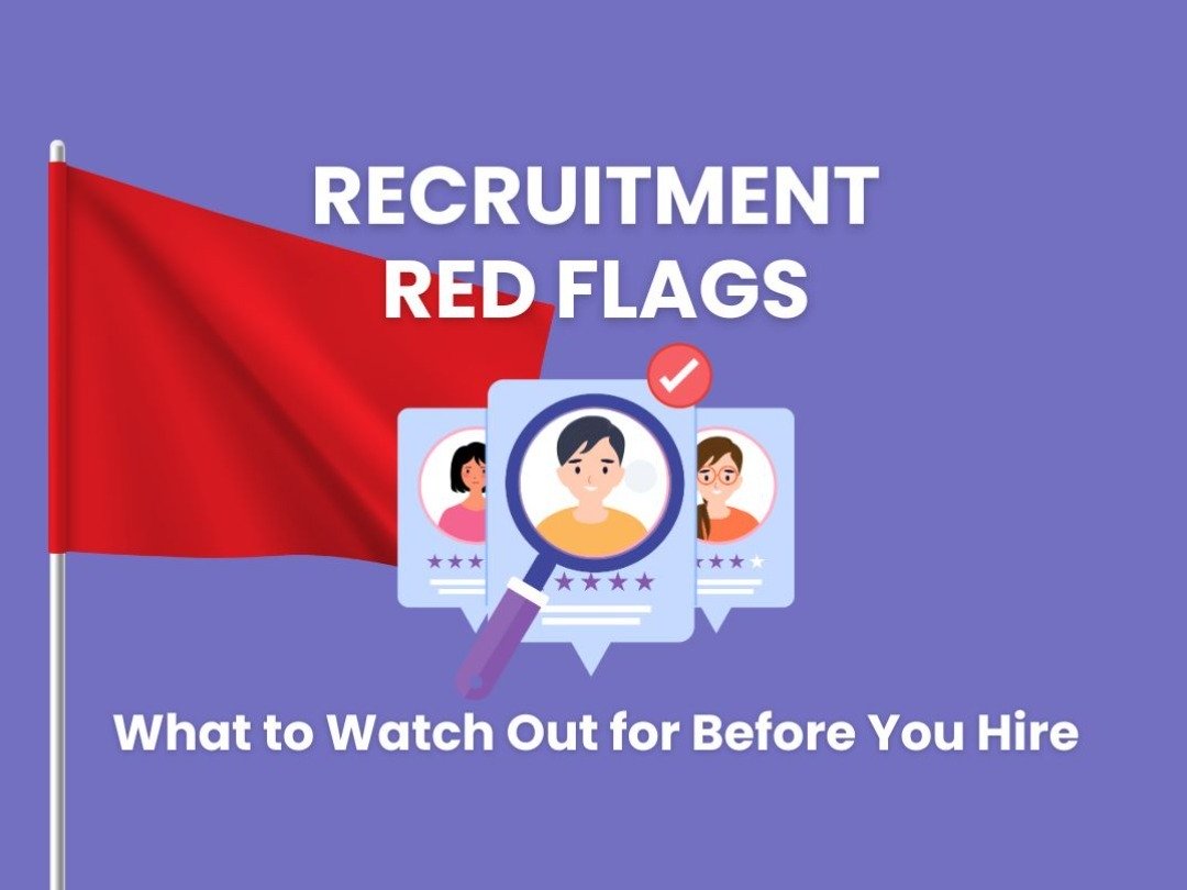 Recruitment Red Flags – What to Watch Out for Before You Hire